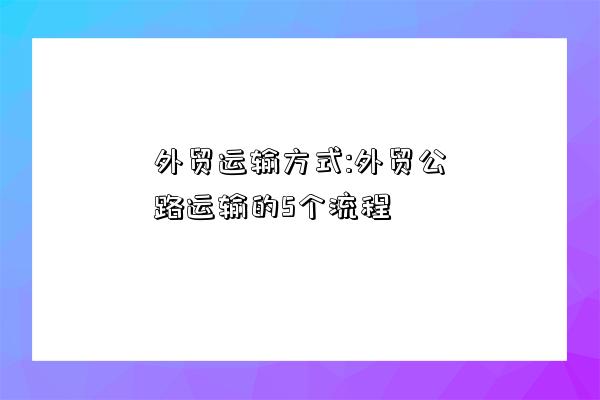 ob体育外贸运输形式：外贸公途运输的5个流程